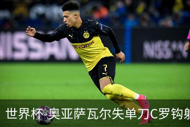 世界杯-奥亚萨瓦尔失单刀C罗钩射被扑 葡西半场暂0-0