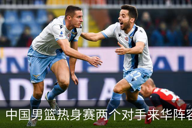 中国男篮热身赛两个对手来华阵容公布！不是最强阵容却有超星在内