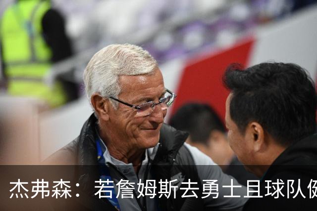 杰弗森：若詹姆斯去勇士且球队健康打完常规赛 那他们将大有可为