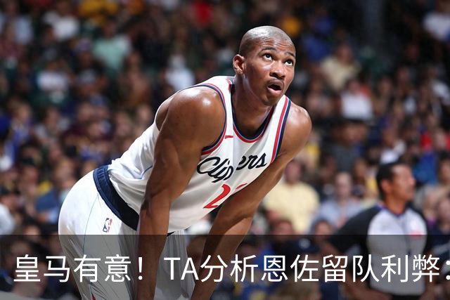 皇马有意！TA分析恩佐留队利弊：位置难被替代、但未能以身作则
